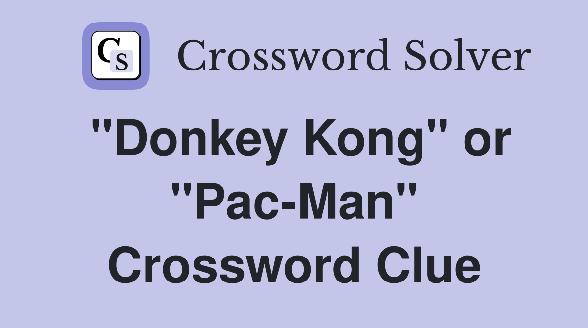 "Donkey Kong" or "Pac-Man" Crossword Clue