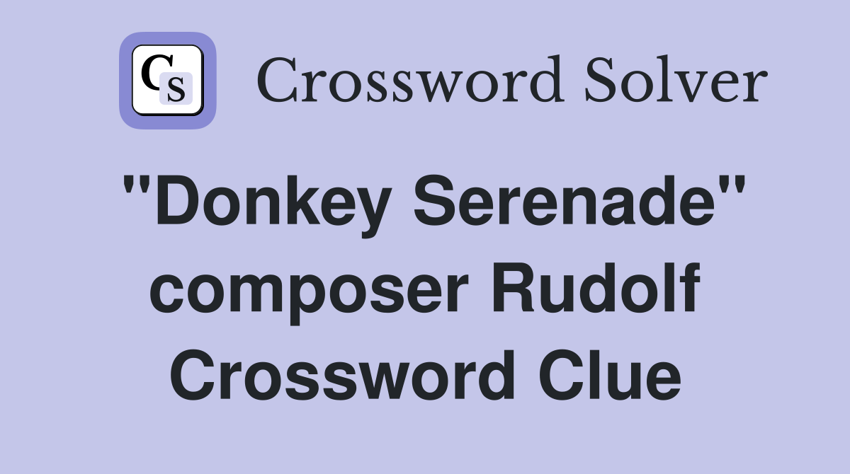 "Donkey Serenade" composer Rudolf Crossword Clue