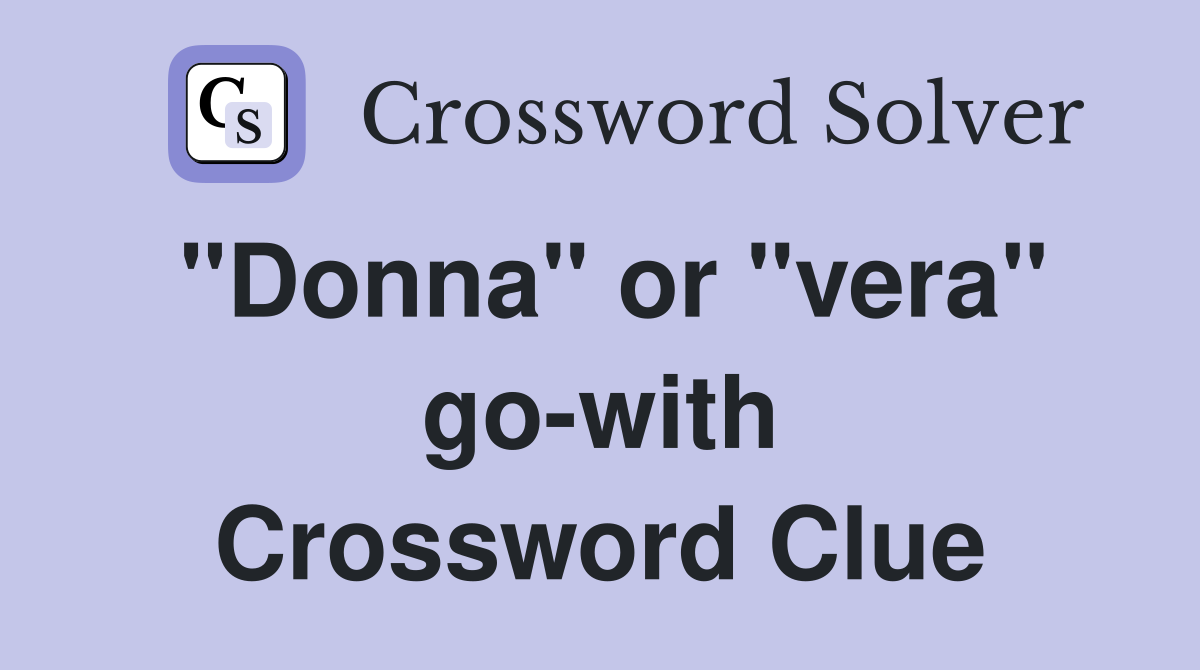 "Donna" or "vera" go-with Crossword Clue