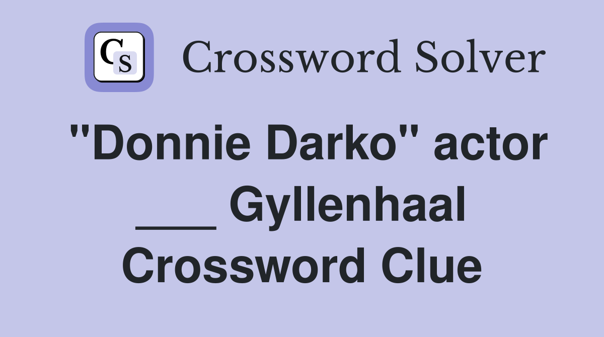 "Donnie Darko" actor ___ Gyllenhaal Crossword Clue