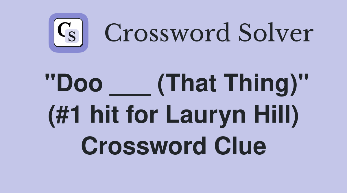 "Doo ___ (That Thing)" (#1 hit for Lauryn Hill) Crossword Clue