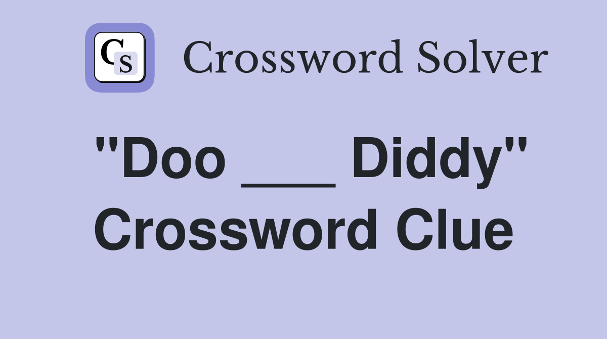 "Doo ___ Diddy" Crossword Clue
