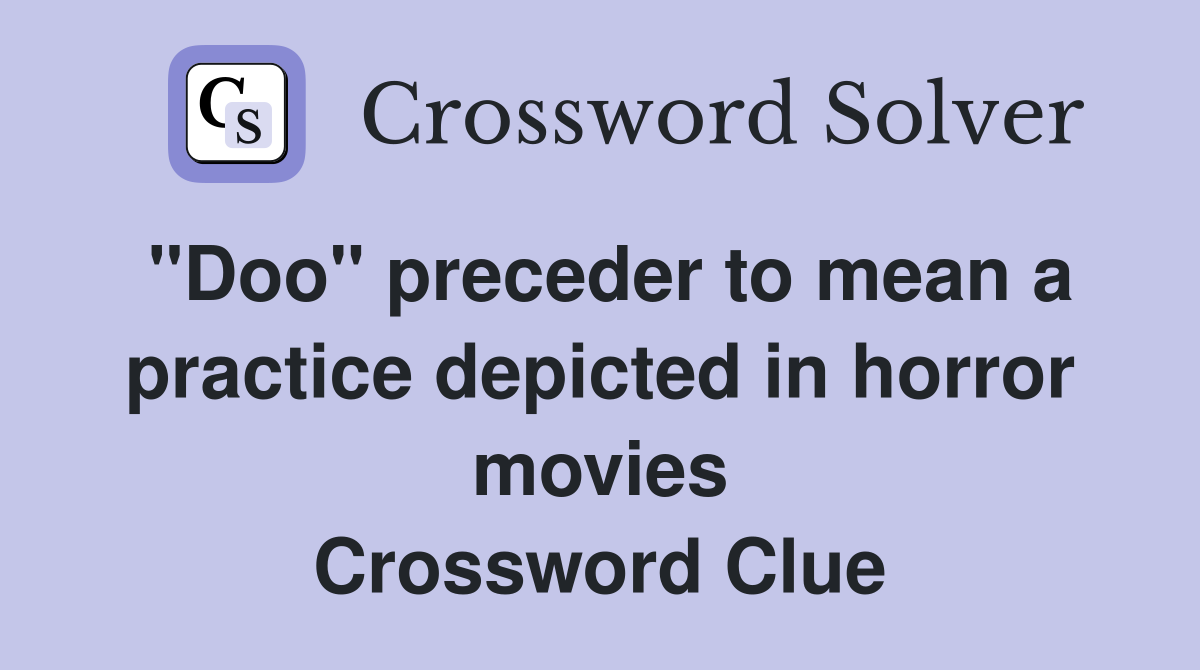 "Doo" preceder to mean a practice depicted in horror movies Crossword Clue