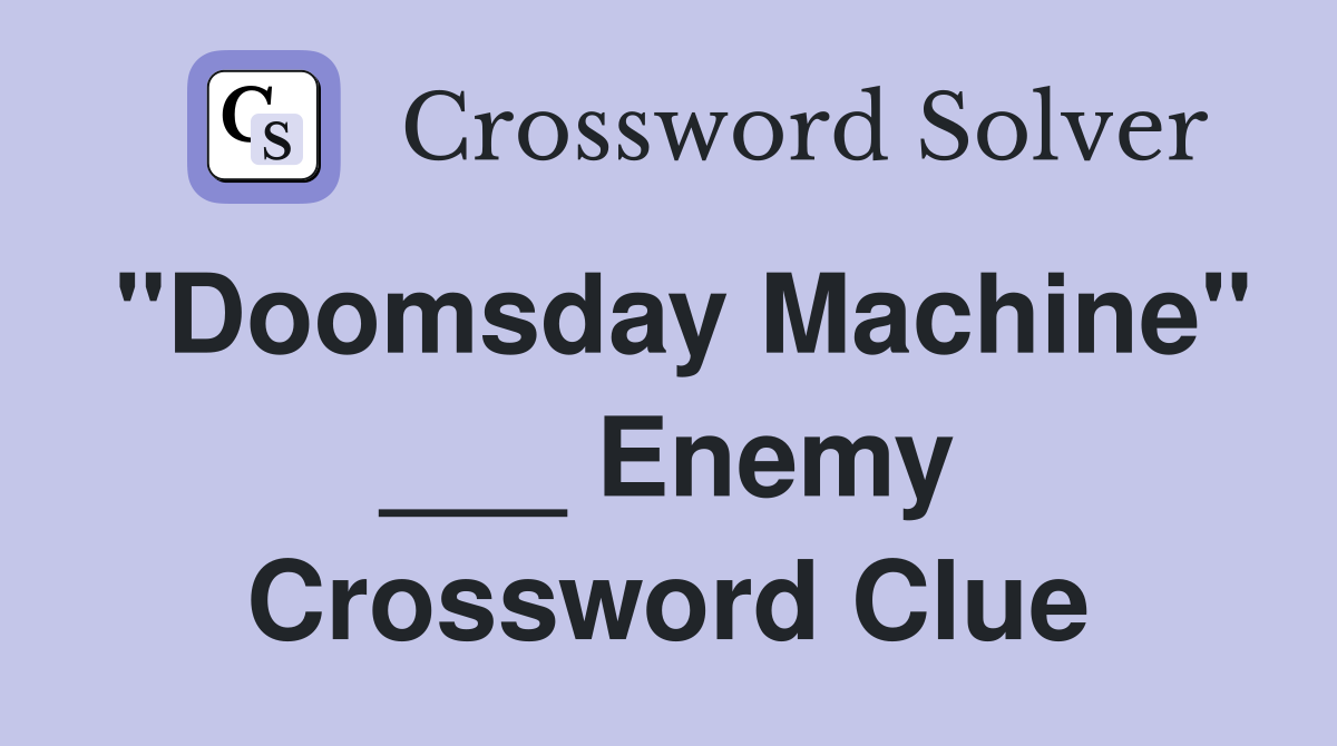 "Doomsday Machine" ___ Enemy Crossword Clue