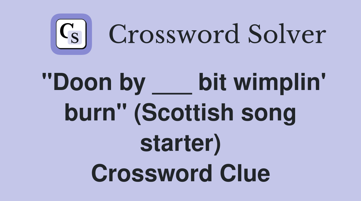 "Doon by ___ bit wimplin' burn" (Scottish song starter) Crossword Clue