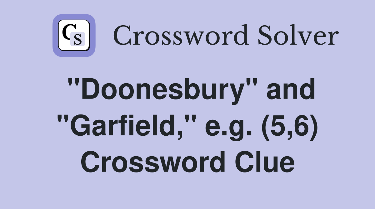 "Doonesbury" and "Garfield," e.g. (5,6) Crossword Clue