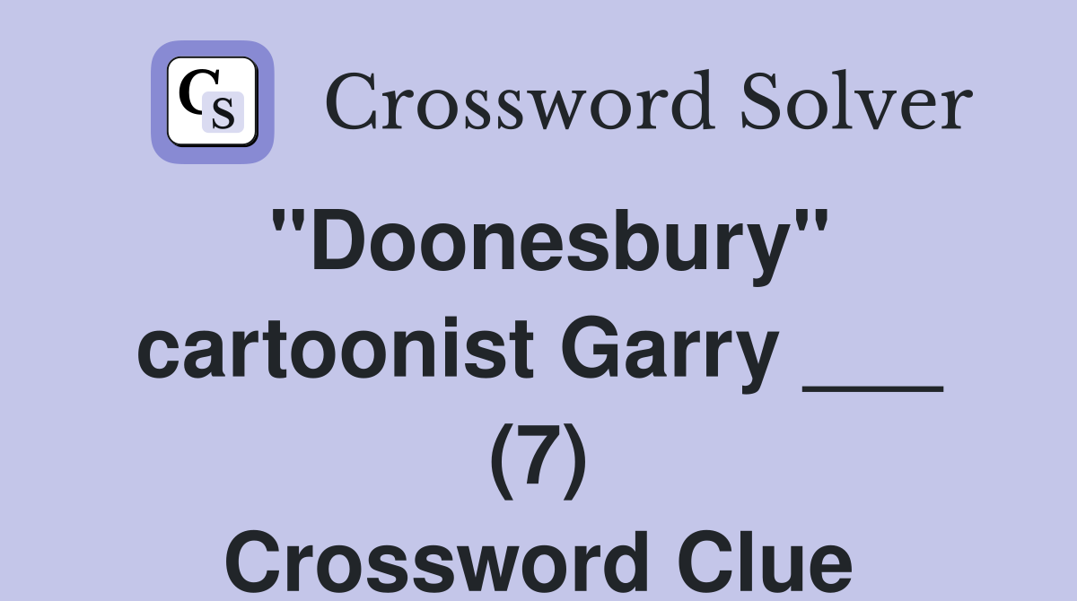 "Doonesbury" cartoonist Garry ___ (7) Crossword Clue
