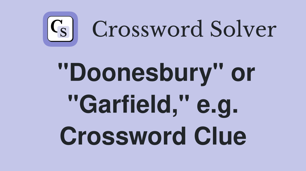 "Doonesbury" or "Garfield," e.g. Crossword Clue