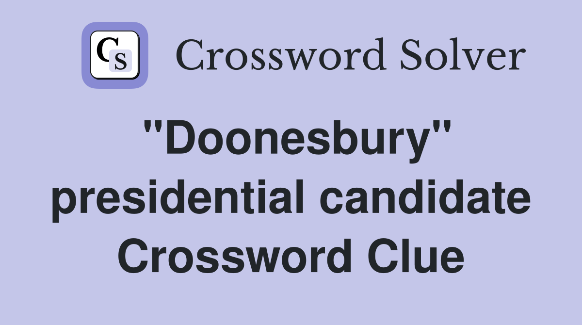 "Doonesbury" presidential candidate Crossword Clue