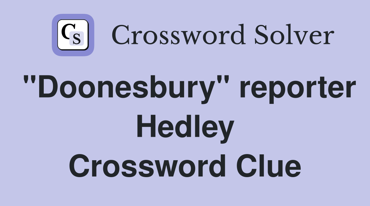 "Doonesbury" reporter Hedley Crossword Clue