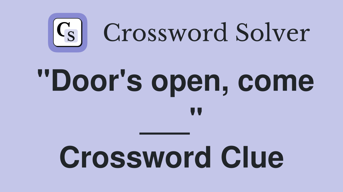"Door's open, come ___" Crossword Clue