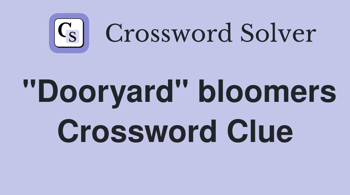 "Dooryard" bloomers Crossword Clue