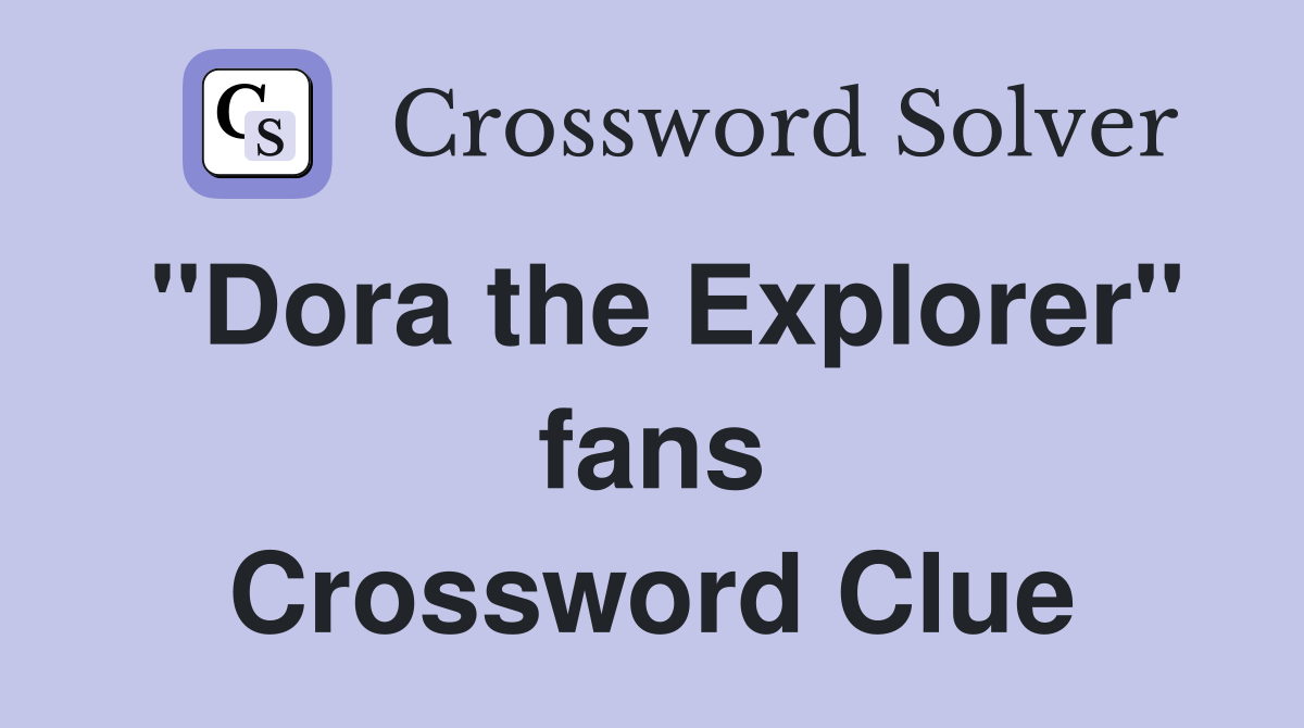 "Dora the Explorer" fans Crossword Clue