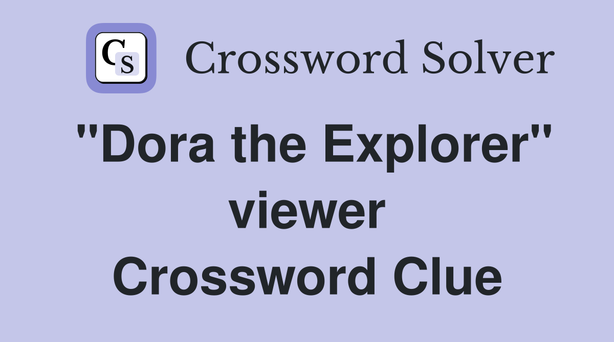 "Dora the Explorer" viewer Crossword Clue