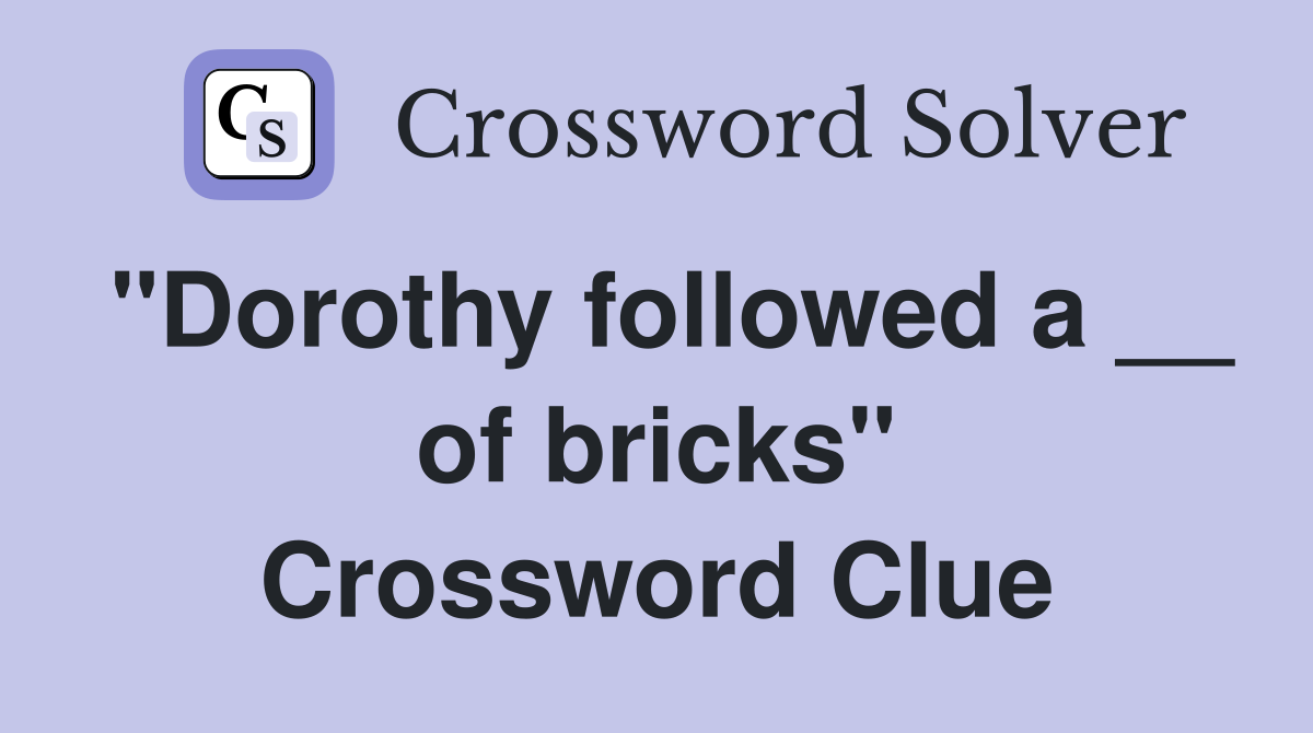 "Dorothy followed a __ of bricks" Crossword Clue