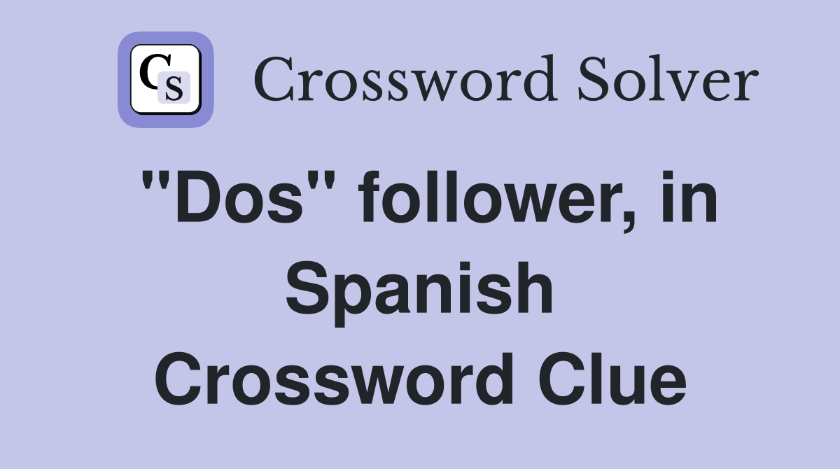 "Dos" follower, in Spanish Crossword Clue