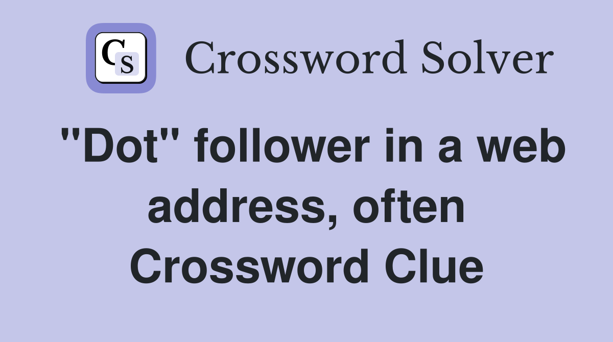 "Dot" follower in a web address, often Crossword Clue