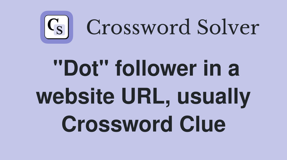 "Dot" follower in a website URL, usually Crossword Clue