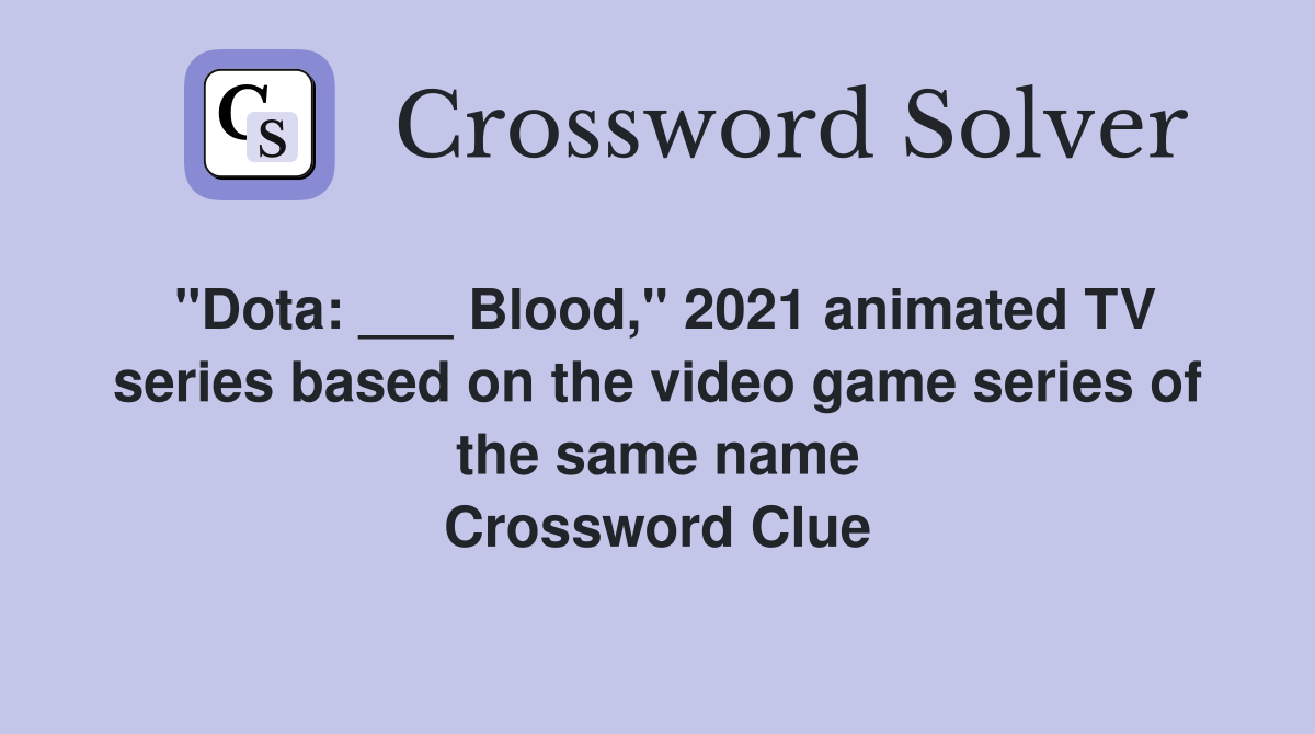 "Dota: ___ Blood," 2021 animated TV series based on the video game series of the same name Crossword Clue