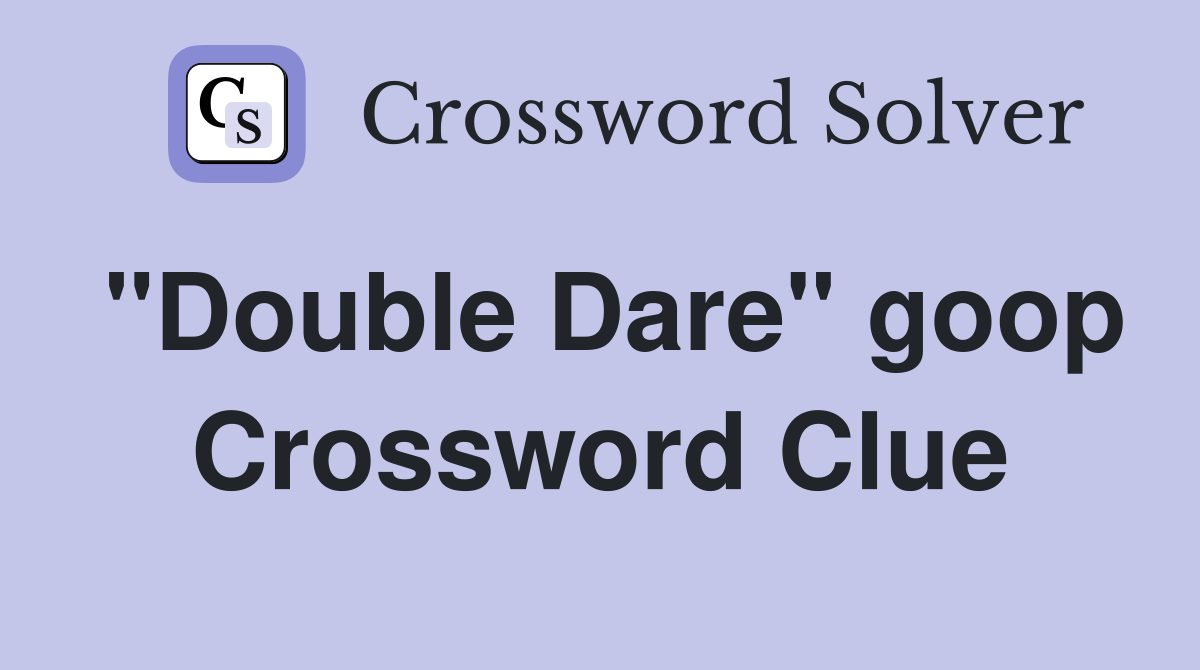 "Double Dare" goop Crossword Clue