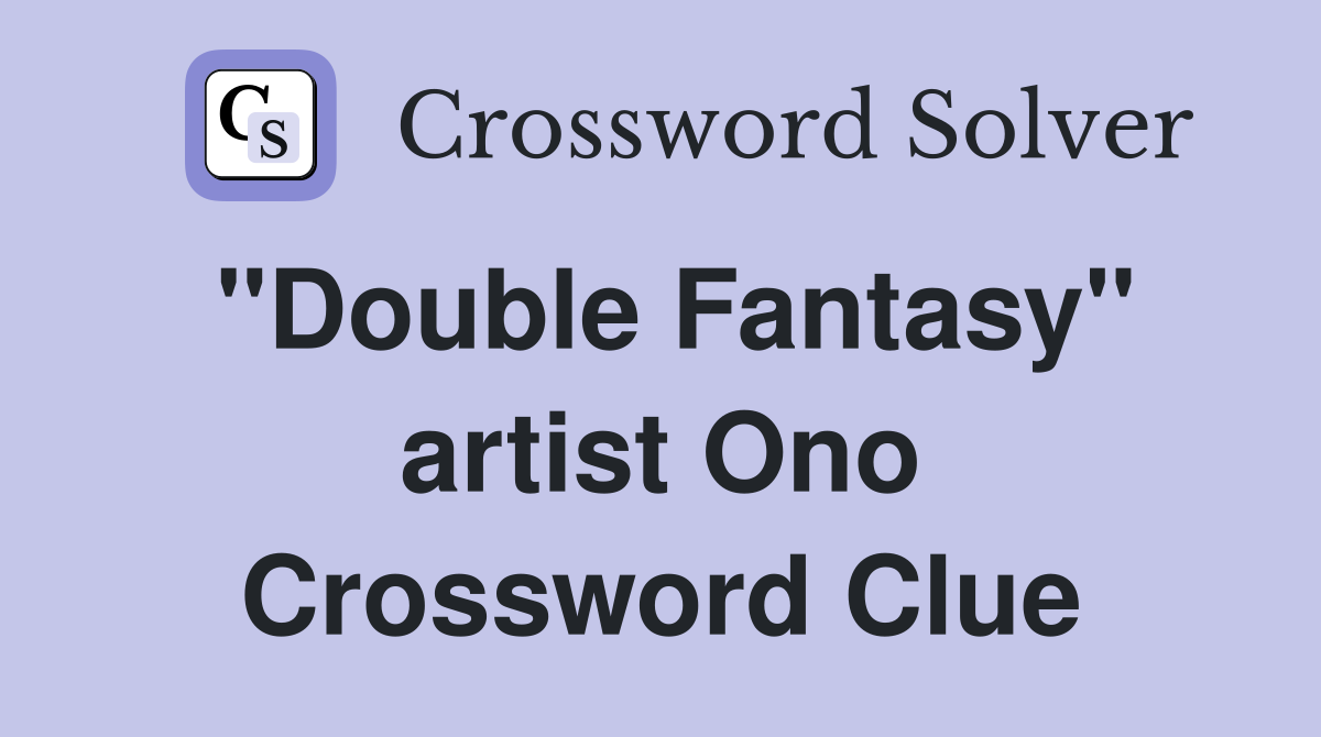 "Double Fantasy" artist Ono Crossword Clue