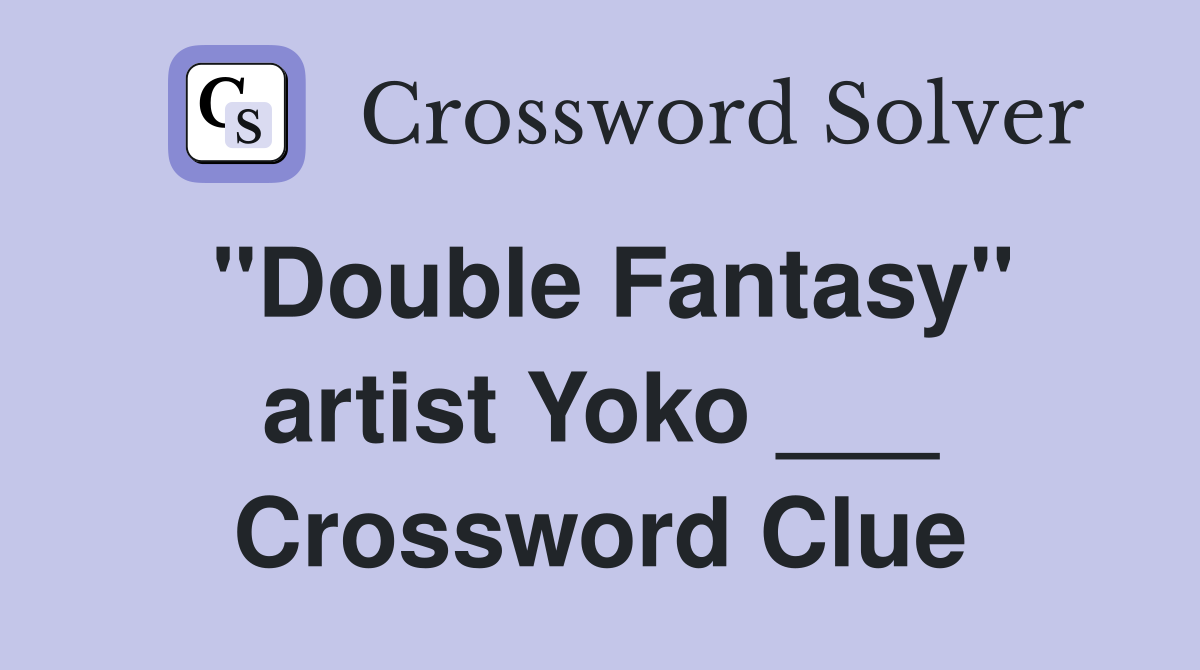 "Double Fantasy" artist Yoko ___ Crossword Clue