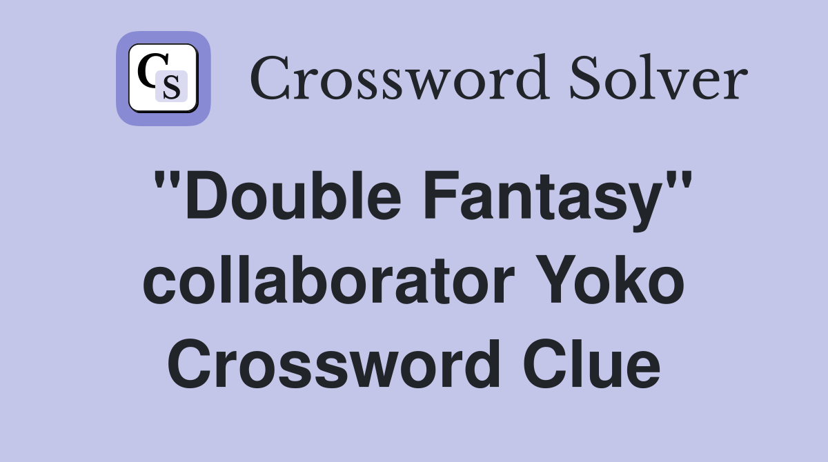 "Double Fantasy" collaborator Yoko Crossword Clue