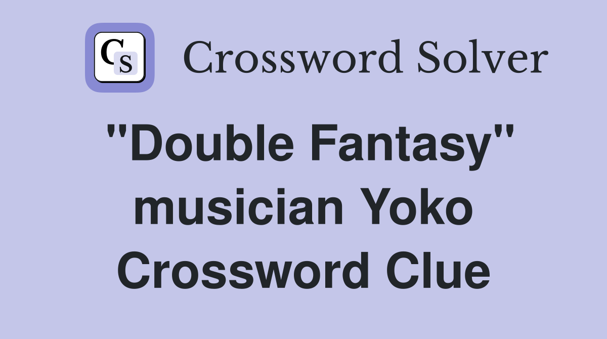 "Double Fantasy" musician Yoko Crossword Clue