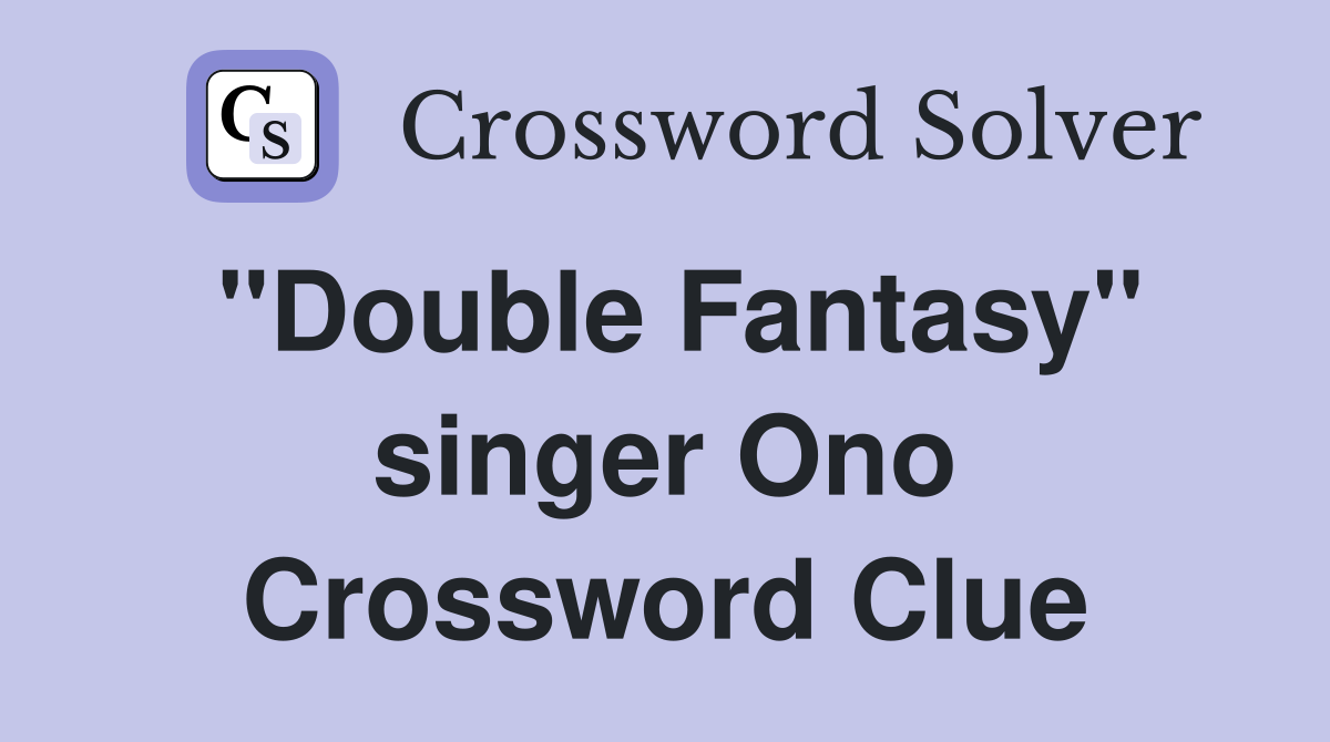 "Double Fantasy" singer Ono Crossword Clue