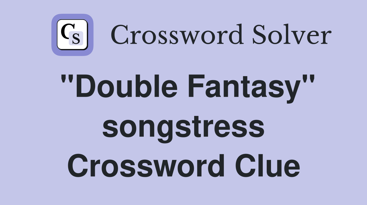 "Double Fantasy" songstress Crossword Clue
