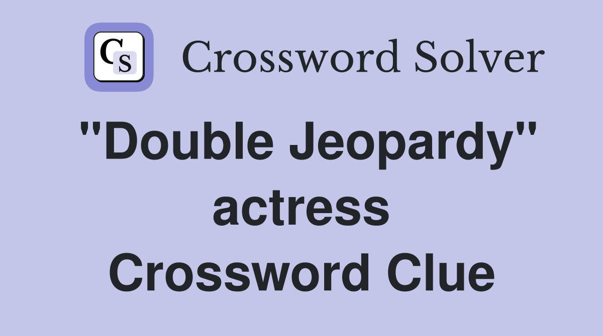 "Double Jeopardy" actress Crossword Clue