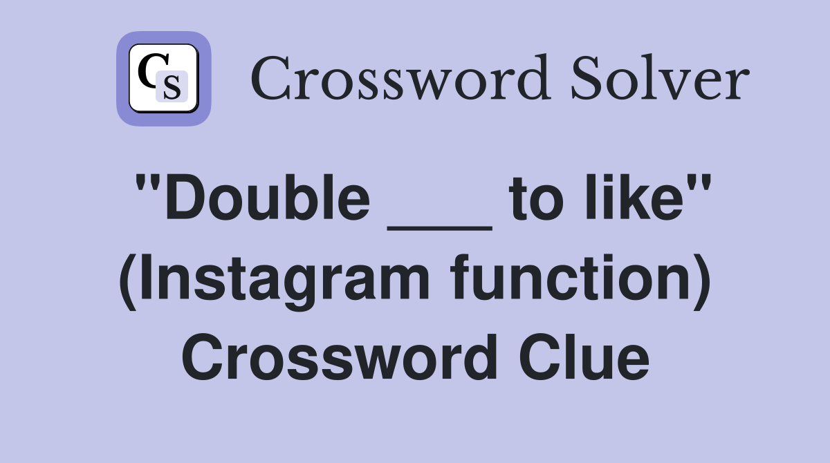 "Double ___ to like" (Instagram function) Crossword Clue