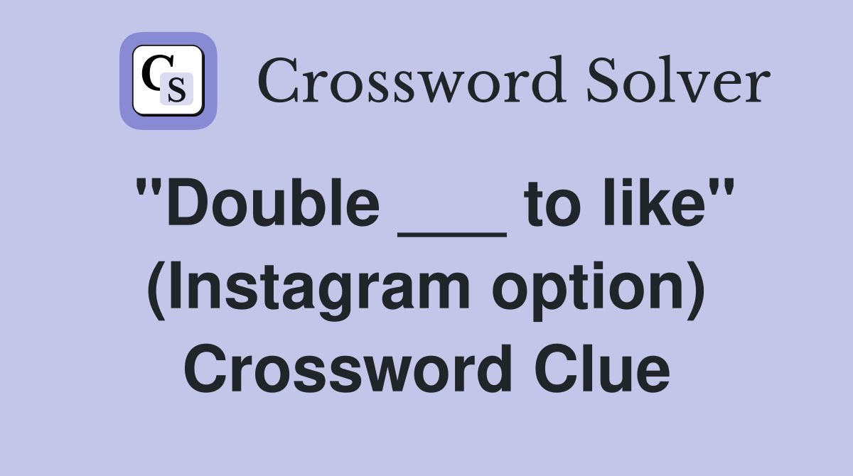"Double ___ to like" (Instagram option) Crossword Clue