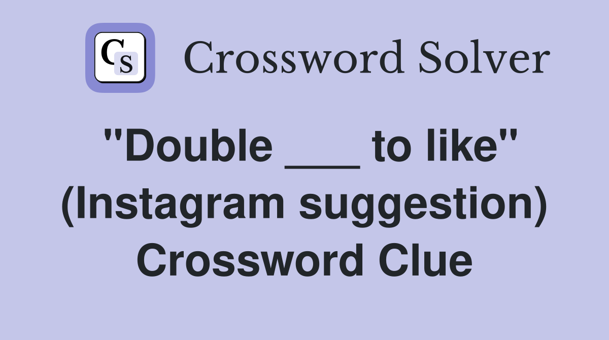 "Double ___ to like" (Instagram suggestion) Crossword Clue