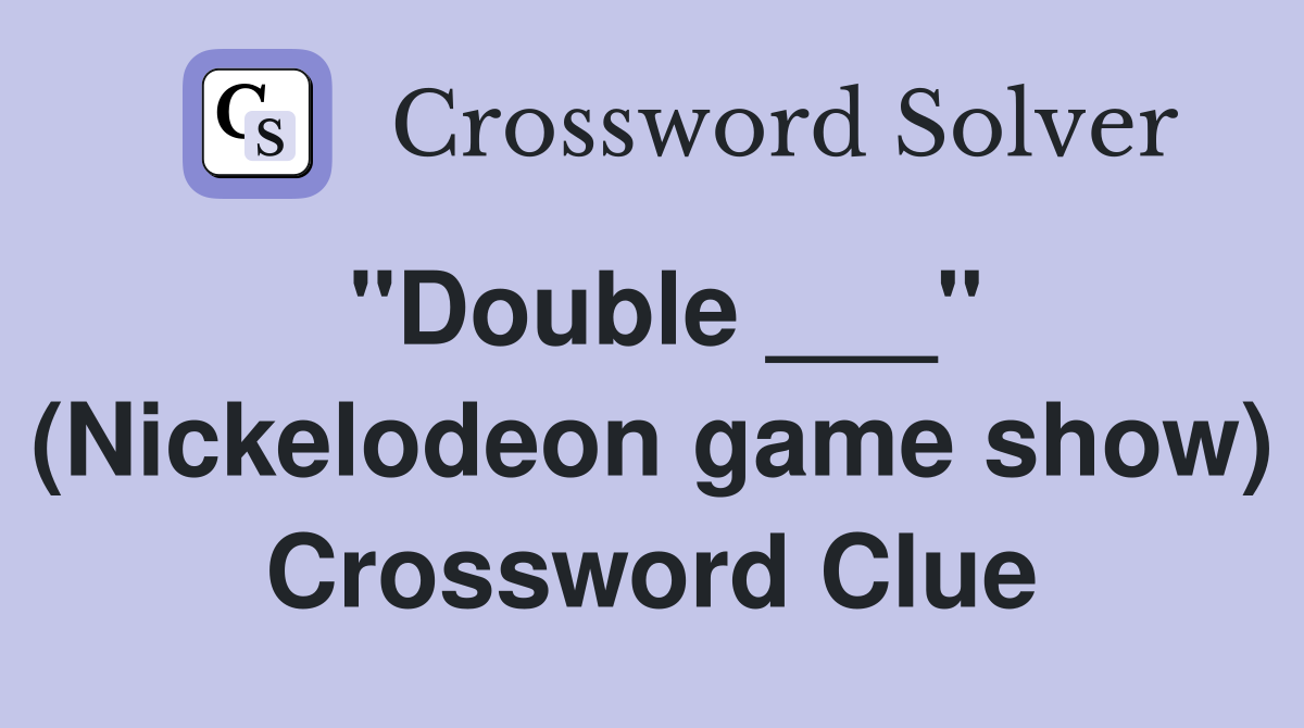 "Double ___" (Nickelodeon game show) Crossword Clue