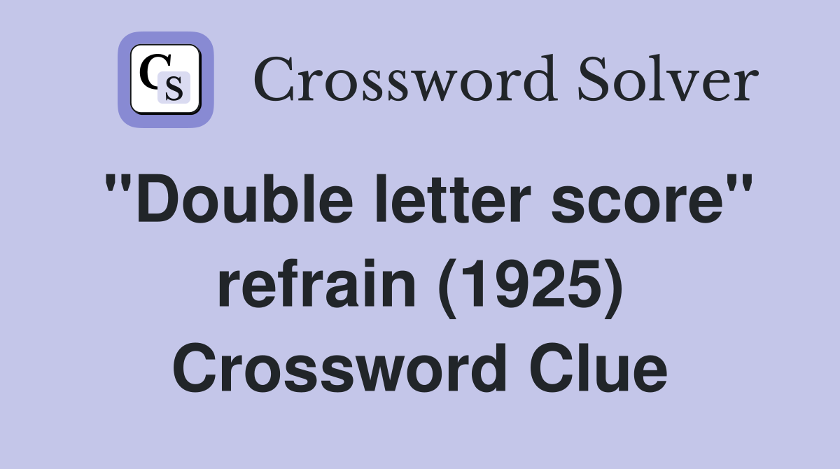 "Double letter score" refrain (1925) Crossword Clue