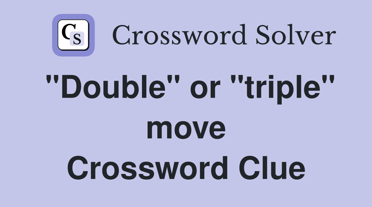"Double" or "triple" move Crossword Clue