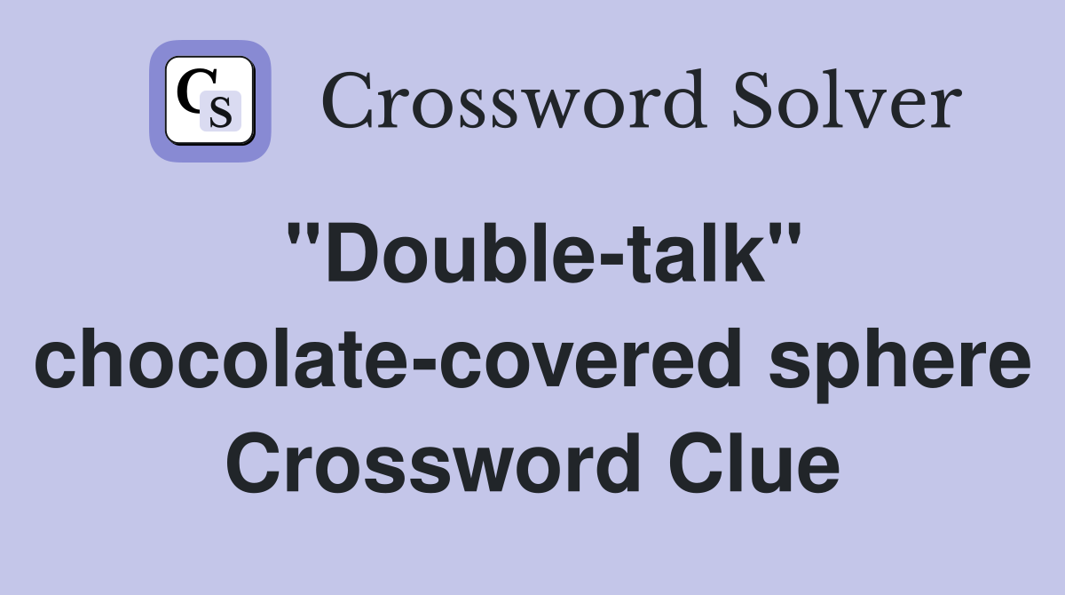 "Double-talk" chocolate-covered sphere Crossword Clue