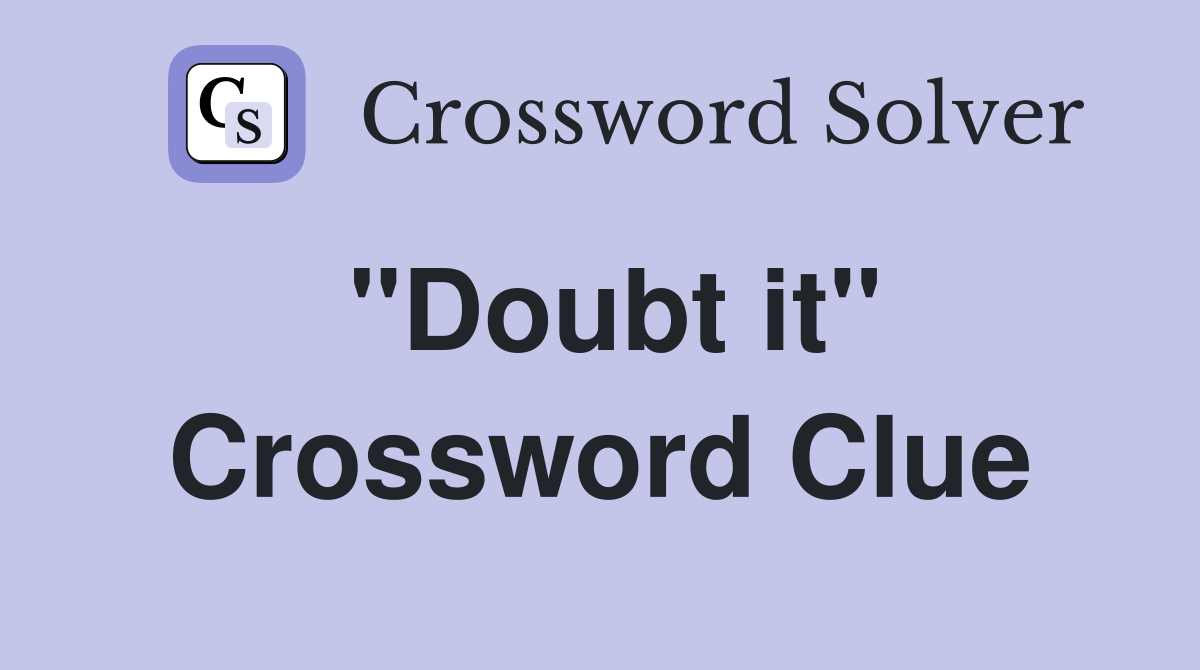"Doubt it" Crossword Clue
