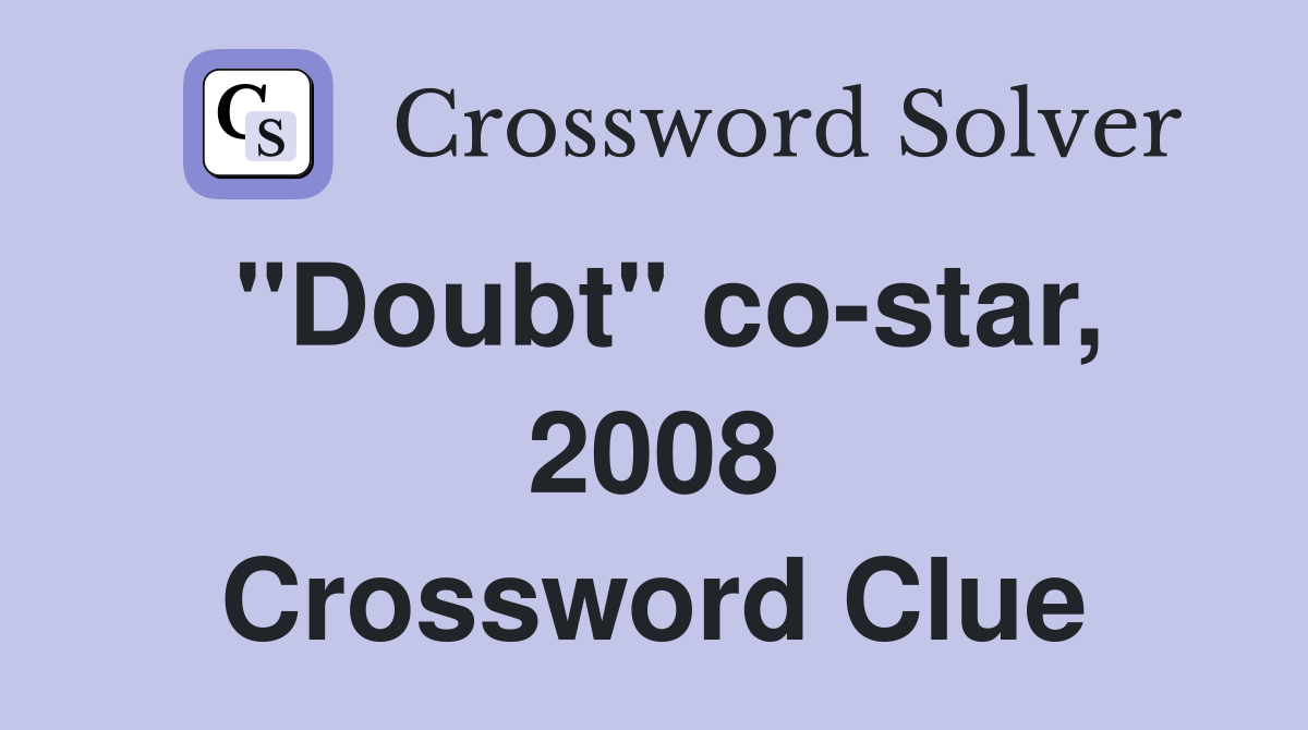 "Doubt" co-star, 2008 Crossword Clue