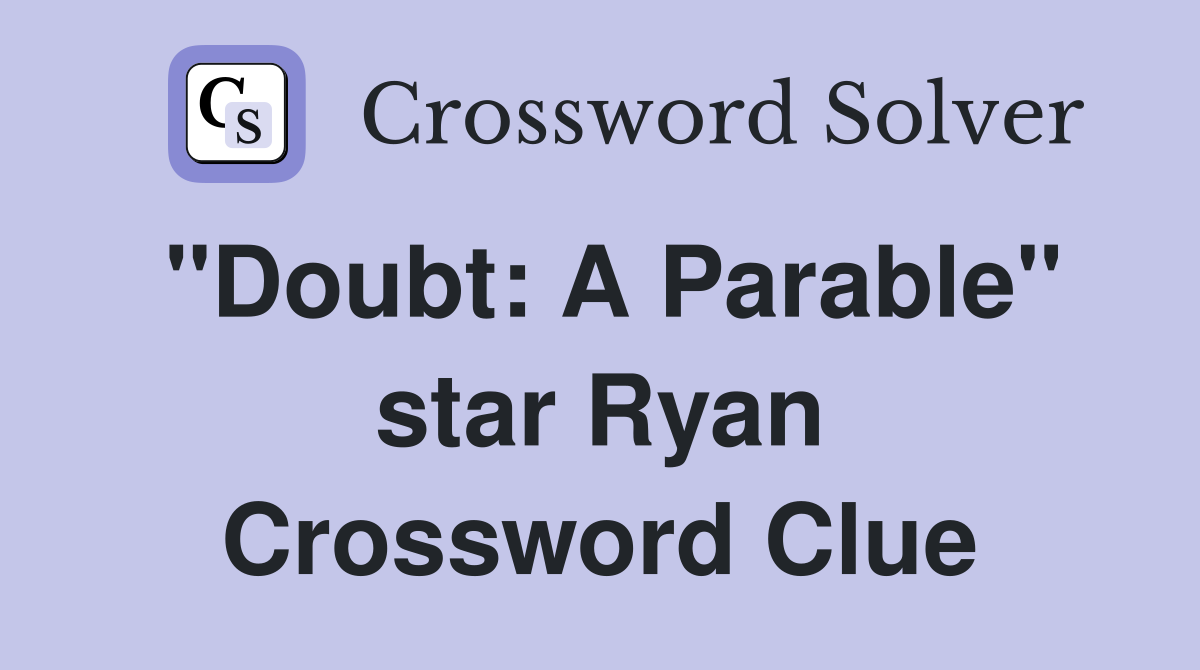 "Doubt: A Parable" star Ryan Crossword Clue