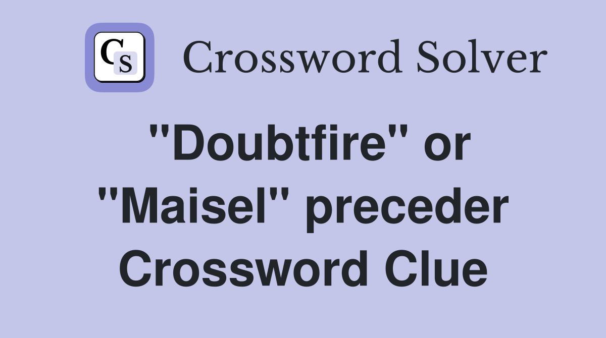 "Doubtfire" or "Maisel" preceder Crossword Clue