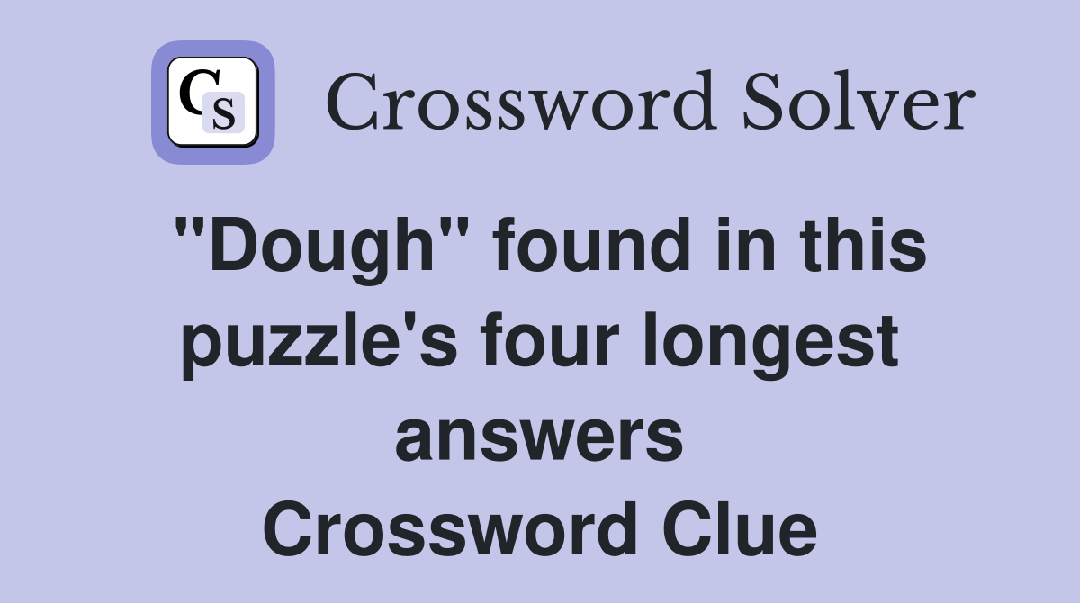 "Dough" found in this puzzle's four longest answers Crossword Clue