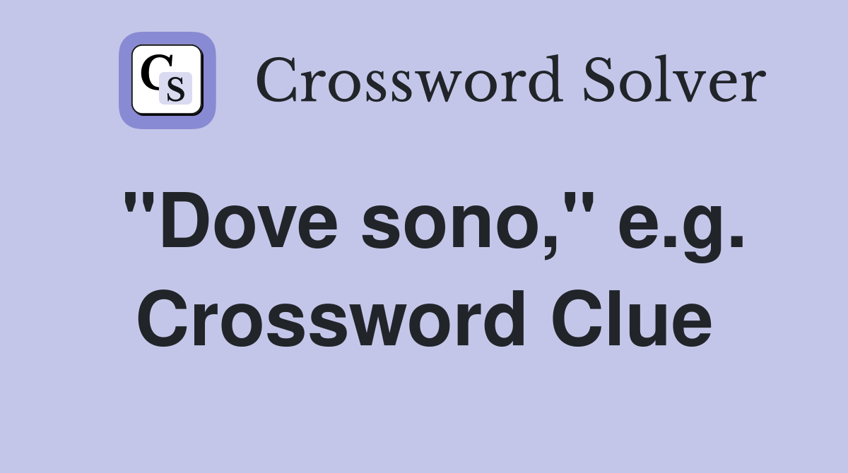 "Dove sono," e.g. Crossword Clue
