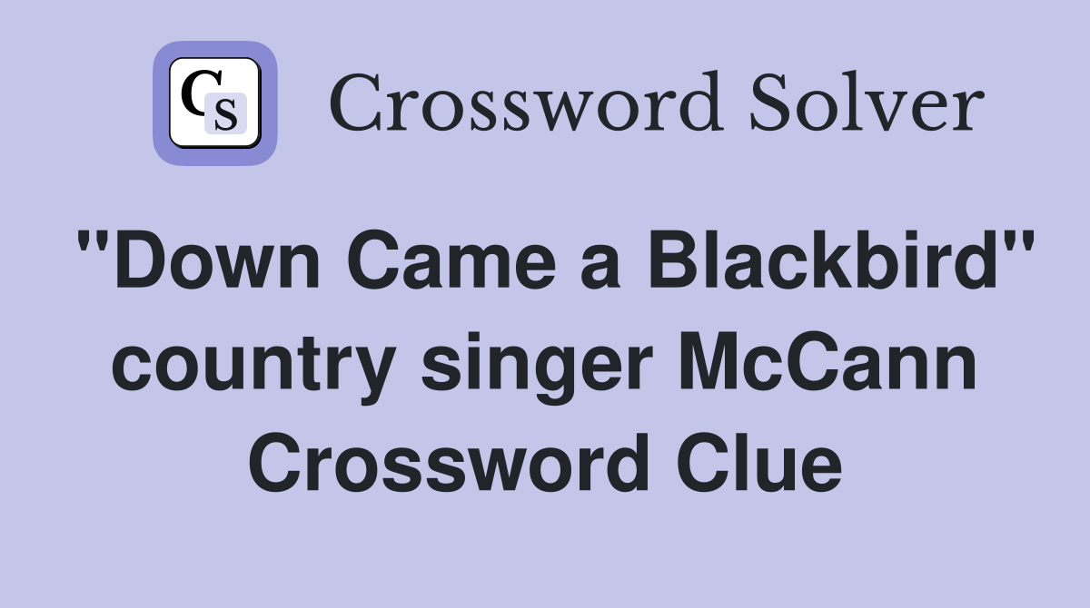 "Down Came a Blackbird" country singer McCann Crossword Clue