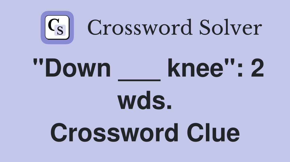 "Down ___ knee": 2 wds. Crossword Clue