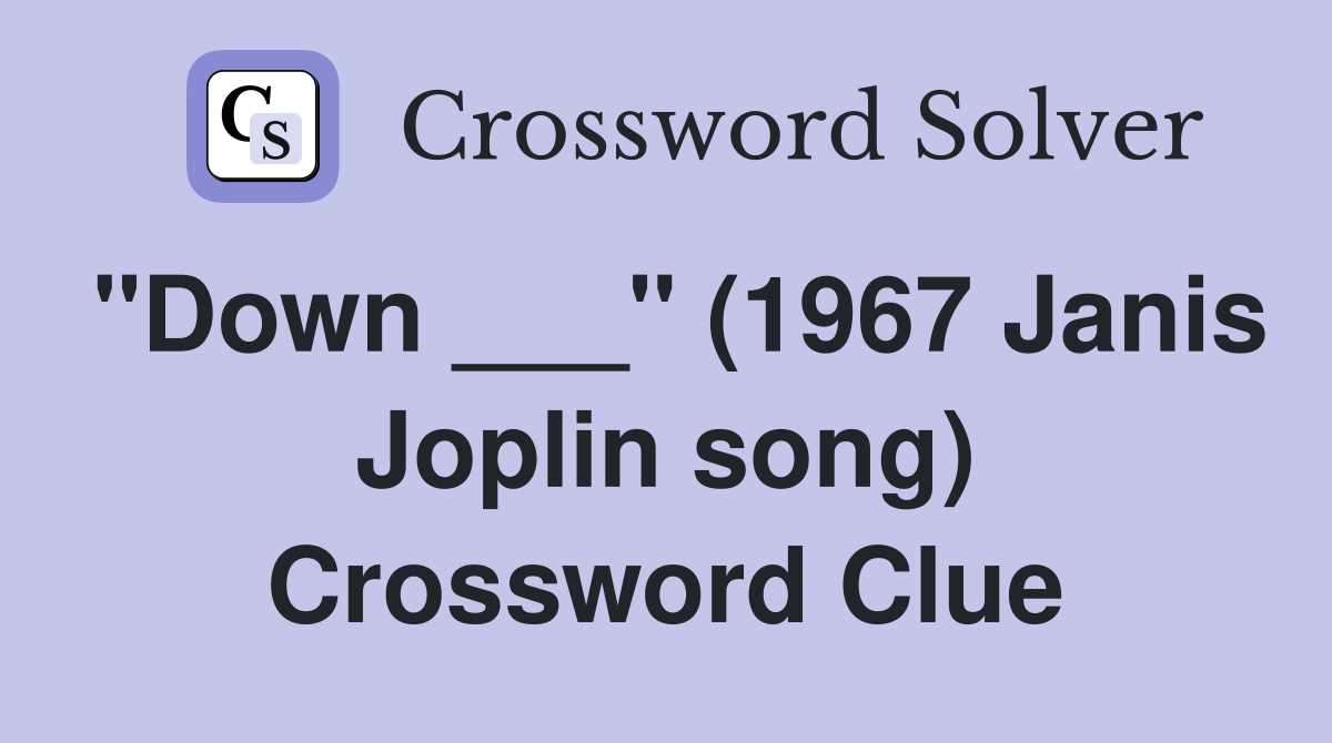 "Down ___" (1967 Janis Joplin song) Crossword Clue