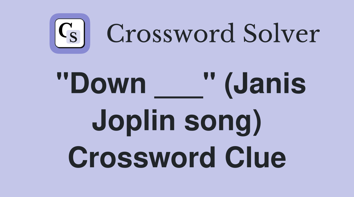 "Down ___" (Janis Joplin song) Crossword Clue