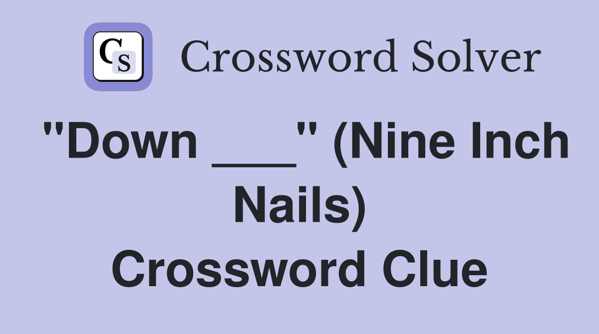 "Down ___" (Nine Inch Nails) Crossword Clue