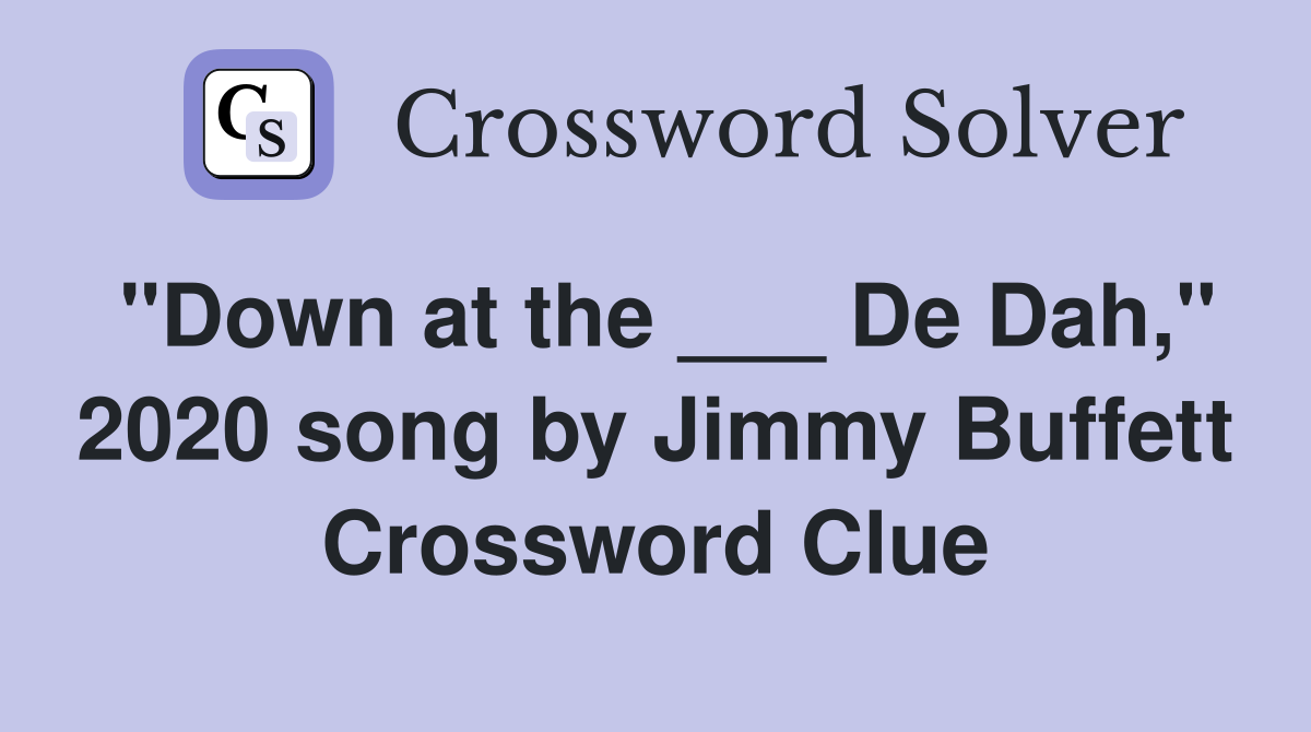 "Down at the ___ De Dah," 2020 song by Jimmy Buffett Crossword Clue